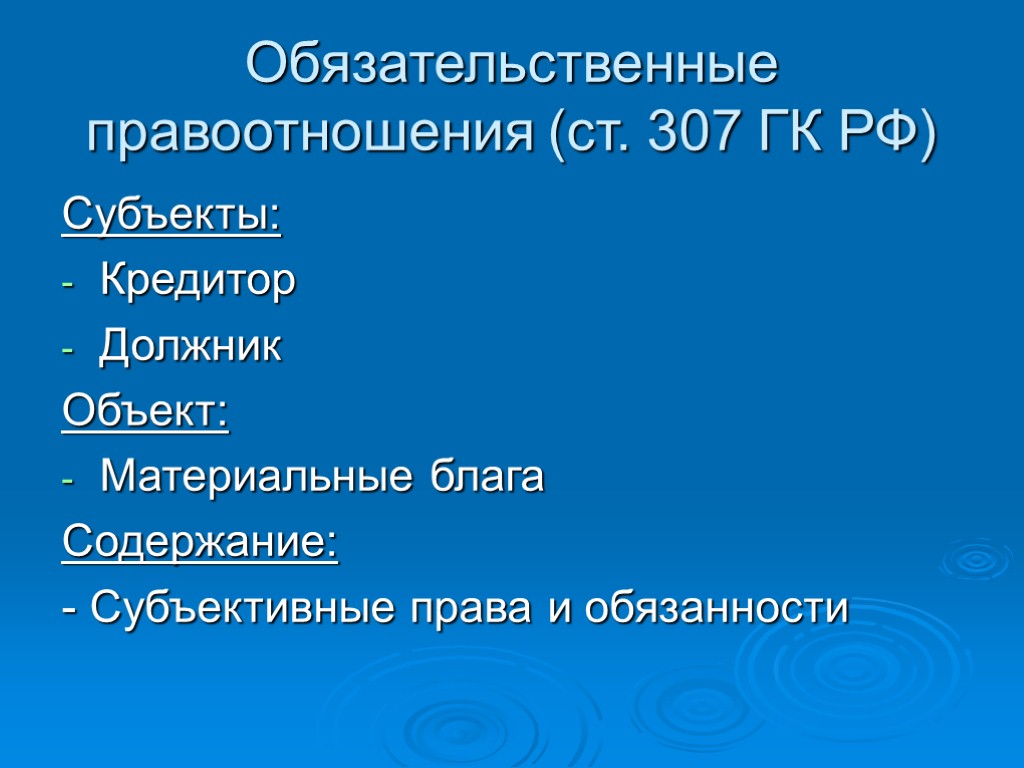 Обязательственные правоотношения (ст. 307 ГК РФ) Субъекты: Кредитор Должник Объект: Материальные блага Содержание: -